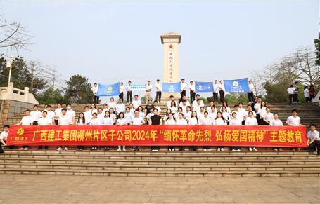 集团柳州片区子公司团结开展2024年“思念革命先烈 弘扬爱国精神”主题教育