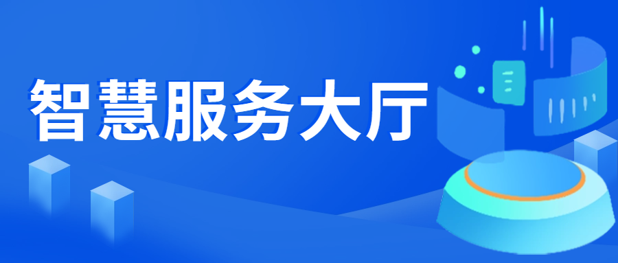强服务提效力，数字赋能打造智慧服务大厅